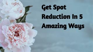 Get Spot Reduction In 5 Amazing Ways