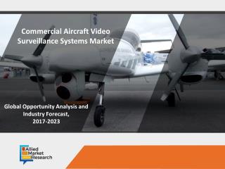 Commercial Aircraft Video Surveillance Systems Market to Rise with a Stupendous Growth by 2023