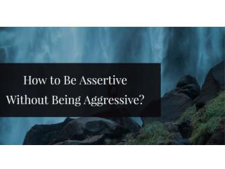How to Be Assertive Without Being Aggressive?