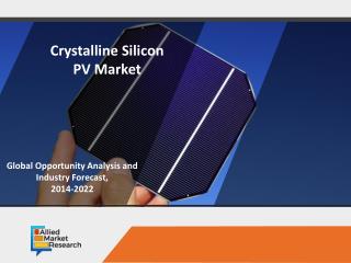 Crystalline Silicon Photovoltaic (PV) Market to Rise with a Significant Growth by 2022