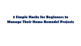 3 Simple Hacks for Beginners to Manage Their Home Remodel Project