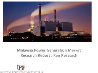 Malaysia Power Generation Market Research Report, Size, Leading Players, Analysis, Applications, Segmentation : Ken Rese