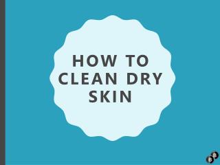 How to Clean Dry Skin