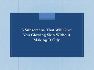 3 Sunscreens That Will Give You Glowing Skin Without Making It Oily