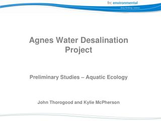 Agnes Water Desalination Project Preliminary Studies – Aquatic Ecology John Thorogood and Kylie McPherson