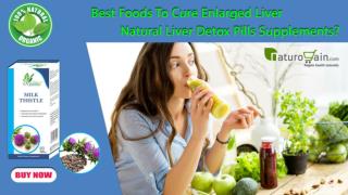 Best Foods to Cure Enlarged Liver Natural Liver Detox Pills Supplements?