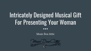 Intricately designed musical gift for presenting your woman