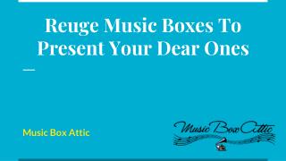 Reuge music boxes to present your dear ones
