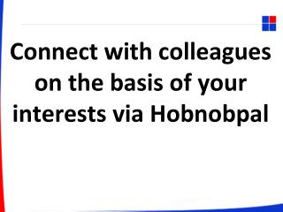 Connect with colleagues on the basis of your interests via Hobnobpal