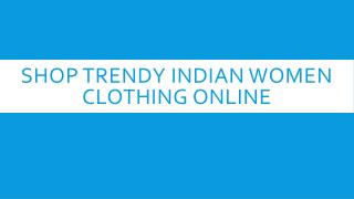 Shop For Trendy Indian Clothing For Women
