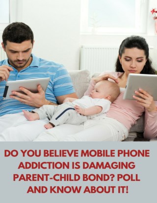 Do People Believe Mobile Phone Addiction is Damaging Parent-Child Bond? Poll and Know About It!