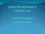 DERECHO ROMANO II UNIDAD XXX SUSTITUCIONES HEREDITARIAS