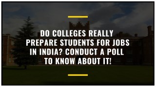 Create a Poll and Know, Do Colleges Really Prepare Students for jobs in India.