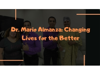 Dr. Mario Almanza: Changing Lives for the Better