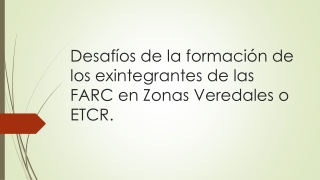 D esafíos de la formación de los exintegrantes de las FARC en Zonas Veredales o ETCR.