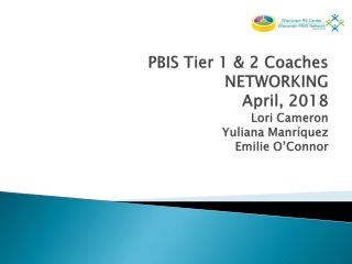 PBIS Tier 1 &amp; 2 Coaches NETWORKING April, 2018 Lori Cameron Yuliana Manríquez Emilie O’Connor