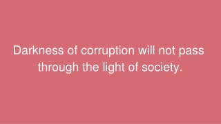 Darkness of corruption will not pass through the light of society.