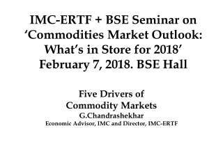 Five Drivers of Commodity Markets G.Chandrashekhar Economic Advisor, IMC and Director, IMC-ERTF