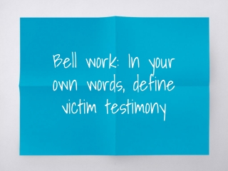 Bell work: In your own words, define victim testimony