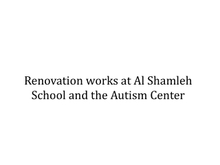 Renovation works at Al Shamleh School and the Autism Center