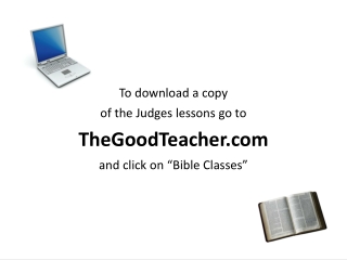 To download a copy of the Judges lessons go to TheGoodTeacher and click on “Bible Classes”