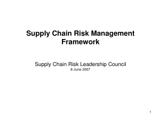 Supply Chain Risk Management Framework Supply Chain Risk Leadership Council 6 June 2007