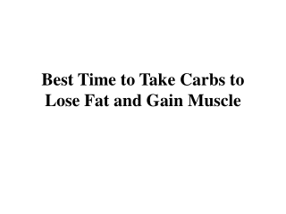 Best Time to Take Carbs to Lose Fat and Gain Muscle