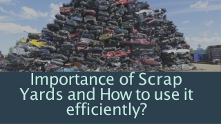 Importance of Scrap Yards and How to use it efficiently?