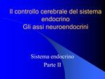 Il controllo cerebrale del sistema endocrino Gli assi neuroendocrini