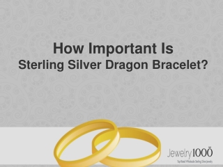 How Important Is Sterling Silver Dragon Bracelet - 10 Expert Quotes