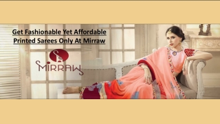 Get Fashionable Yet Affordable Printed Sarees Only At Mirraw