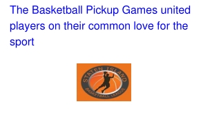 The Basketball Pickup Games united players on their common love for the sport
