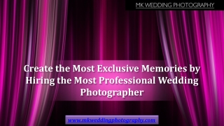 Create the Most Exclusive Memories by Hiring the Most Professional Wedding Photographer