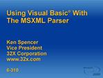 Using Visual Basic With The MSXML Parser Ken Spencer Vice President 32X Corporation 32x 6-310