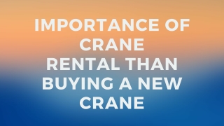 Importance of Crane Rental Than Buying a New Crane