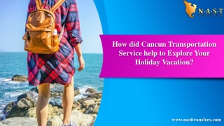 How did Cancun Transportation Service help to Explore Your Holiday Vacation?