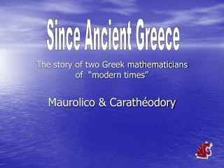 The story of two Greek mathematicians of “modern times” Maurolico &amp; Carathéodory
