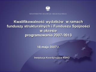 Kwalifikowalność wydatków  w ramach funduszy strukturalnych i Funduszu Spójności w okresie programowania 2007-2013 18 m