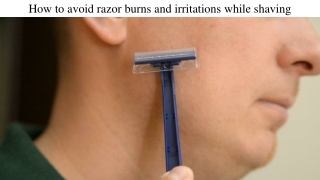 How to avoid razor burns and irritations while shaving