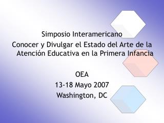 Simposio Interamericano Conocer y Divulgar el Estado del Arte de la Atención Educativa en la Primera Infancia OEA 13-18
