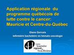 Application r gionale du programme qu b cois de lutte contre le cancer: Mauricie et Centre-du-Qu bec