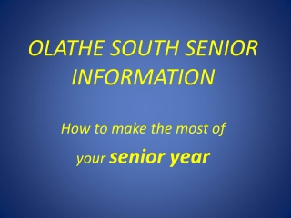 OLATHE SOUTH SENIOR INFORMATION How to make the most of  your  senior year