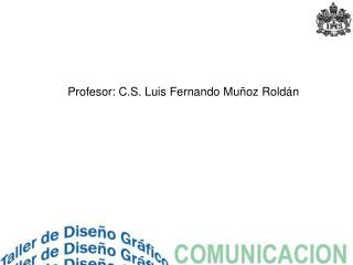 Profesor: C.S. Luis Fernando Muñoz Roldán