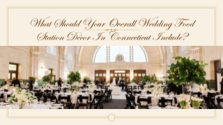 What Should Your Overall Wedding Food Station Décor In Connecticut Include?