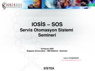 IOSİS – SOS Servis Otomasyon Sistemi Semineri 16-Kasım-2005 Boğaziçi Üniversitesi – MIS Bölümü - Semineri