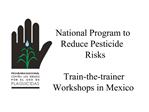 National Program to Reduce Pesticide Risks Train-the-trainer Workshops in Mexico