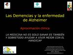 Las Demencias y la enfermedad de Alzheimer Aproximaci n clinica LA MEDICINA NO ES SOLO SANAR ES TAMBI N Y SOBRETODO AY