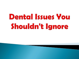 Dental Issues You Shouldn't Ignore