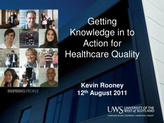 Getting Knowledge in to Action for Healthcare Quality Kevin Rooney 12 th August 2011