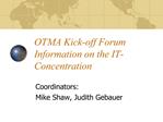 OTMA Kick-off Forum Information on the IT-Concentration